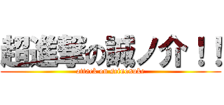 超進撃の誠ノ介！！ (attack on seinosuke)