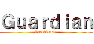 Ｇｕａｒｄｉａｎ (Guardiamus )