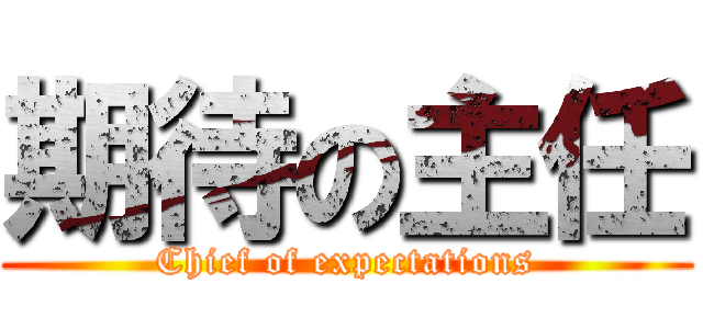 期待の主任 (Chief of expectations)
