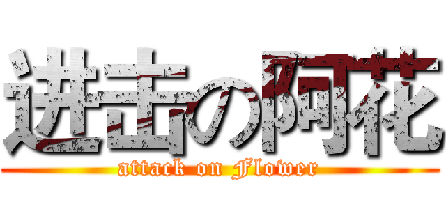 进击の阿花 (attack on Flower)