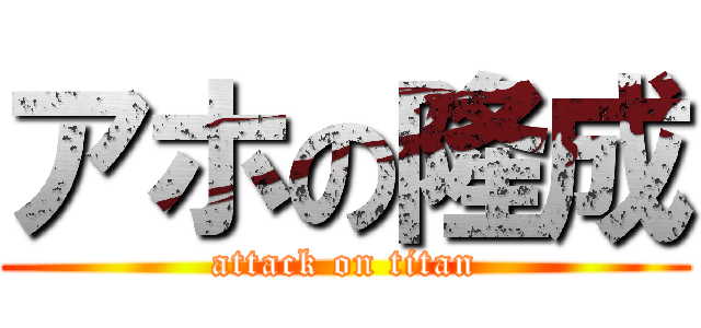 アホの隆成 (attack on titan)