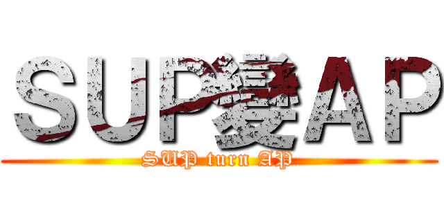 ＳＵＰ變ＡＰ (SUP turn AP)