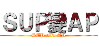 ＳＵＰ變ＡＰ (SUP turn AP)