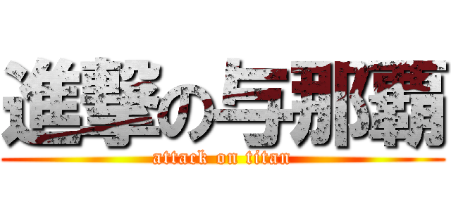 進撃の与那覇 (attack on titan)