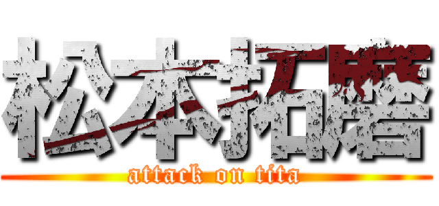 松本拓磨 (attack on tita)