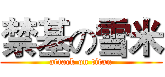 禁基の雪米 (attack on titan)