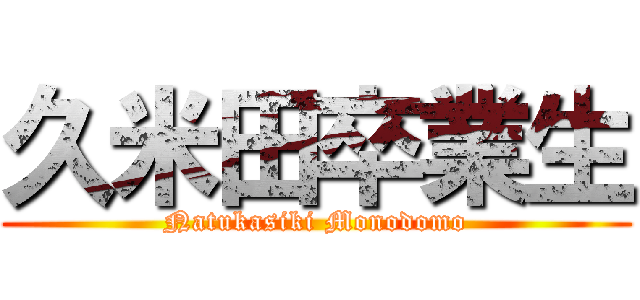 久米田卒業生 (Natukasiki Monodomo)