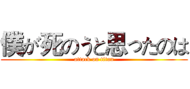 僕が死のうと思ったのは (attack on titan)