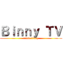 Ｂｉｎｎｙ ＴＶ (i love binny)
