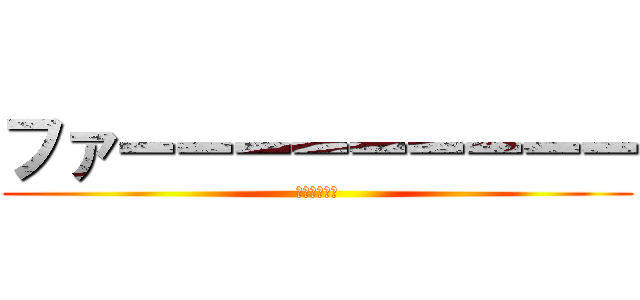 ファーーーーーーーーー (ｆａ－－－－)