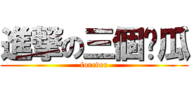 進撃の三個傻瓜 (forever)
