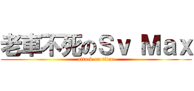 老車不死のＳｖ Ｍａｘ (attack on titan)
