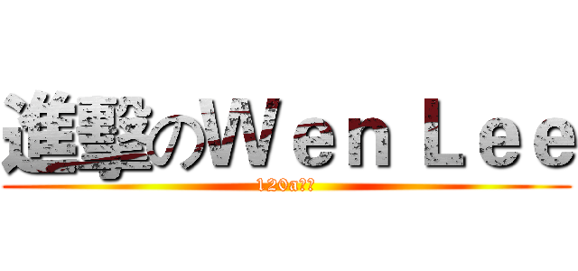 進擊のＷｅｎ Ｌｅｅ (120a班導)