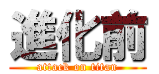 進化前 (attack on titan)