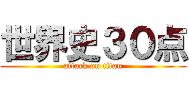 世界史３０点 (attack on titan)