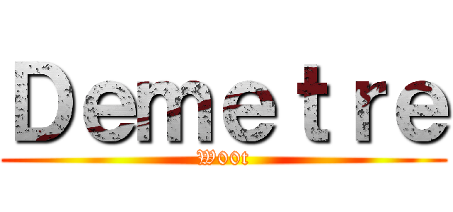 Ｄｅｍｅｔｒｅ (W00t)