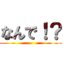 なんで！？ ()