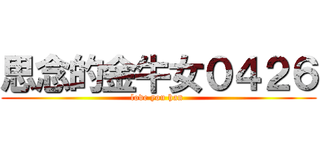 思念的金牛女０４２６ (love you han )