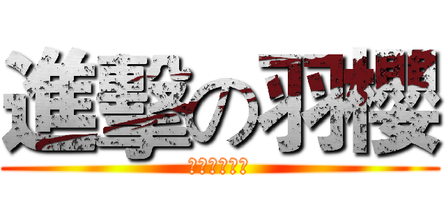 進擊の羽櫻 (Ｓａｋｕｒａ)