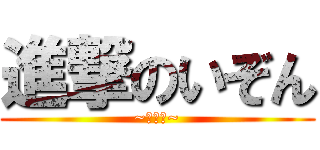 進撃のいぞん (~低浮上~)