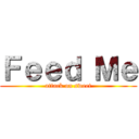 Ｆｅｅｄ Ｍｅ (attack on sweet)