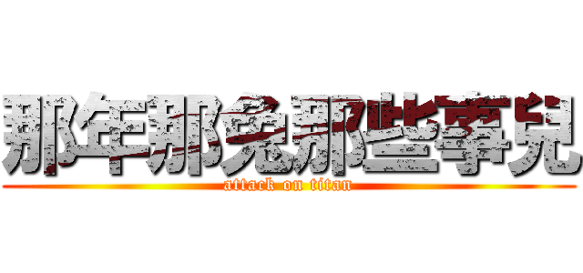 那年那兔那些事兒 (attack on titan)
