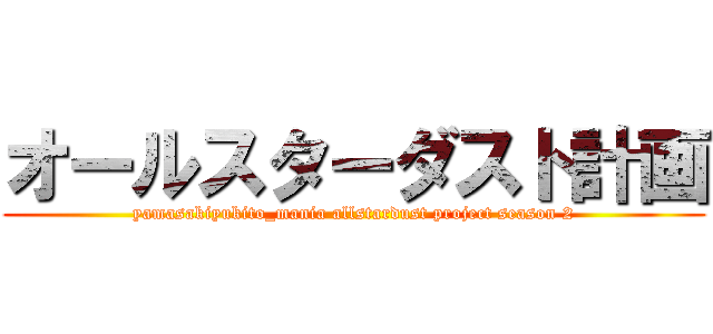オールスターダスト計画 (yamasakiyukito_mania allstardust project season 2)