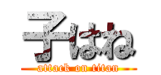 子はね (attack on titan)