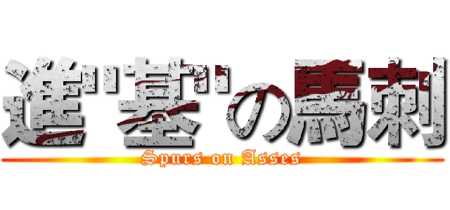 進"基"の馬刺 (Spurs on Asses)