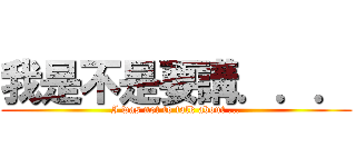 我是不是要講．．． (I was not to talk about ...)