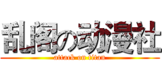 乱阁の动漫社 (attack on titan)