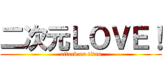 二次元ＬＯＶＥ！ (attack on titan)