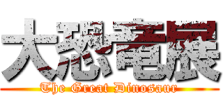 大恐竜展 (The Great Dinosaur)