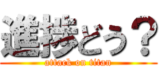 進捗どう？ (attack on titan)