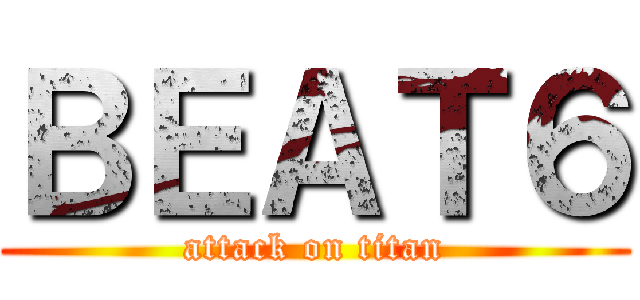 ＢＥＡＴ６ (attack on titan)