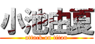 小池由夏 (attack on titan)