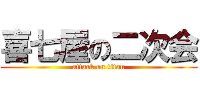 喜七屋の二次会 (attack on titan)