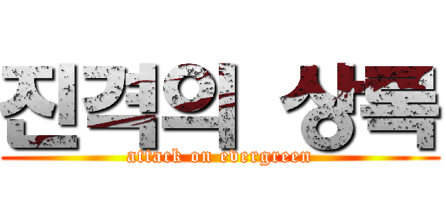 진격의 상록 (attack on evergreen)