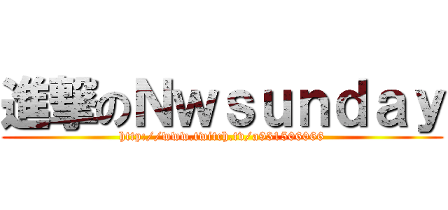 進撃のＮｗｓｕｎｄａｙ (http://www.twitch.tv/a931506066)