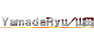 ＹａｍａｄａＲｙｕ／山田龍 (ヤマダ/ヤマダリュウ)