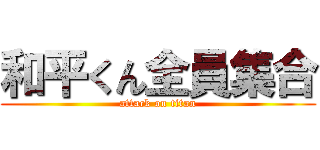 和平くん全員集合 (attack on titan)