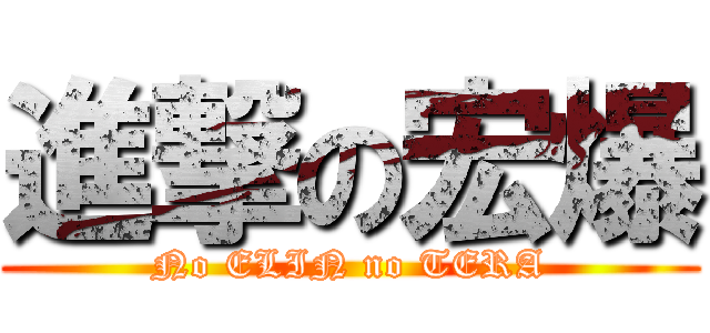 進撃の宏爆 (No ELIN no TERA)