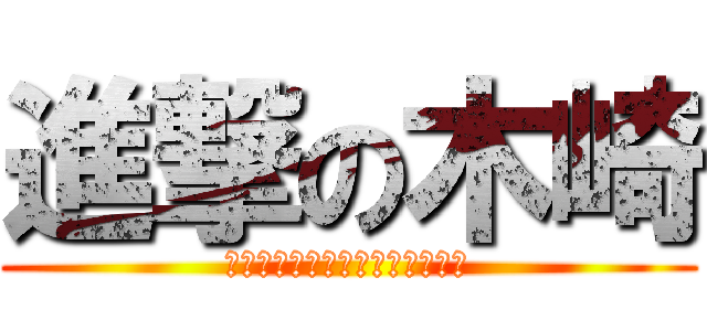 進撃の木崎 (我が軍のエースに一片の曇りなし)