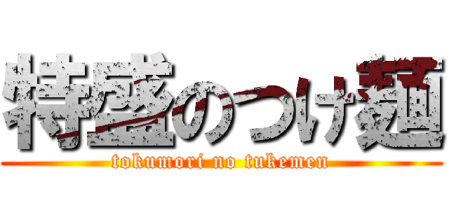 特盛のつけ麺 (tokumori no tukemen)