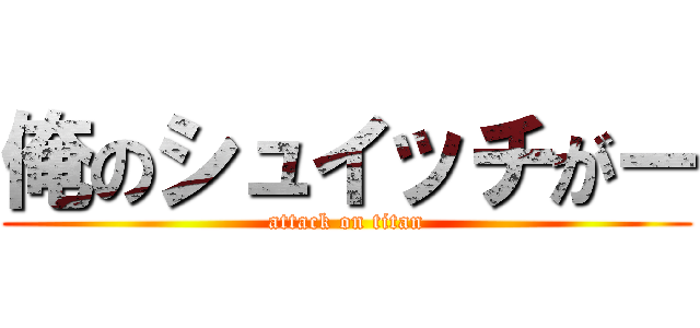 俺のシュイッチがー (attack on titan)
