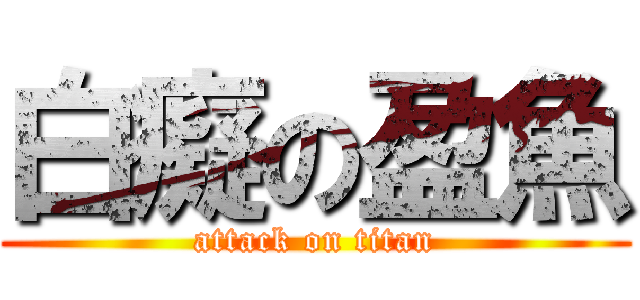白癡の盈魚 (attack on titan)