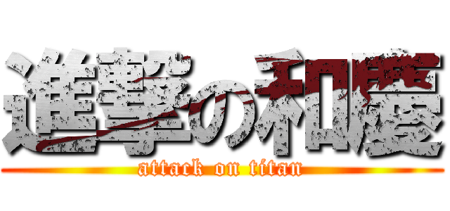 進撃の和慶 (attack on titan)