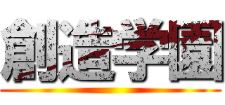 創造学園 ()
