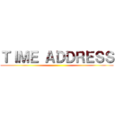 ＴＩＭＥ ＡＤＤＲＥＳＳ ()