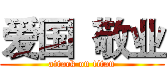 爱国  敬业 (attack on titan)